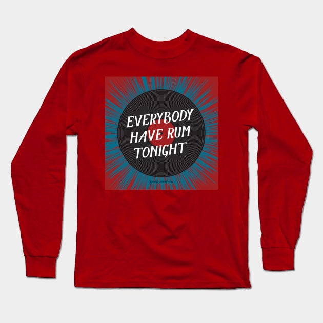 Everybody Have Rum Tonight Long Sleeve T-Shirt by Rock Tops (& More)